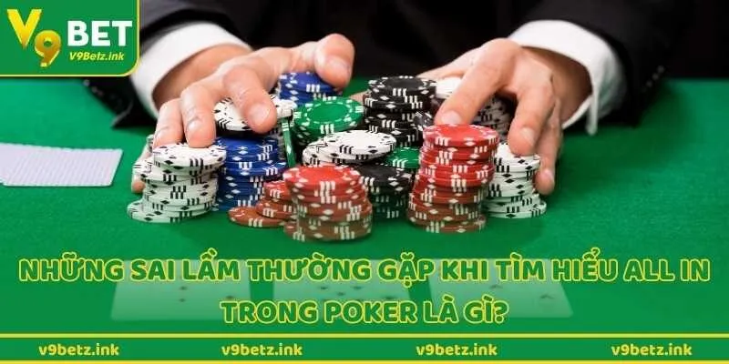 Những sai lầm thường gặp khi tìm hiểu all in trong poker là gì?