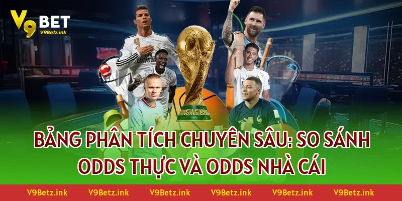 Bảng phân tích chuyên sâu: So sánh Odds thực và Odds nhà cái